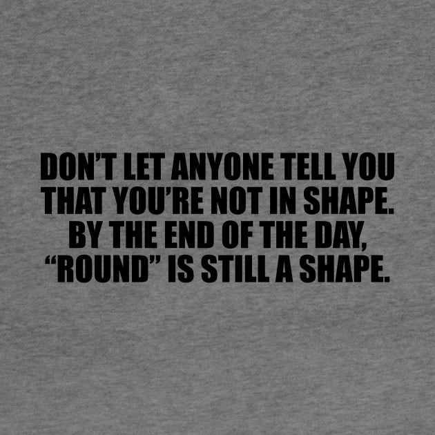 Don’t let anyone tell you that you’re not in shape. By the end of the day, “round” is still a shape by D1FF3R3NT
